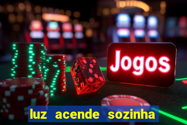 luz acende sozinha a noite espiritismo luz